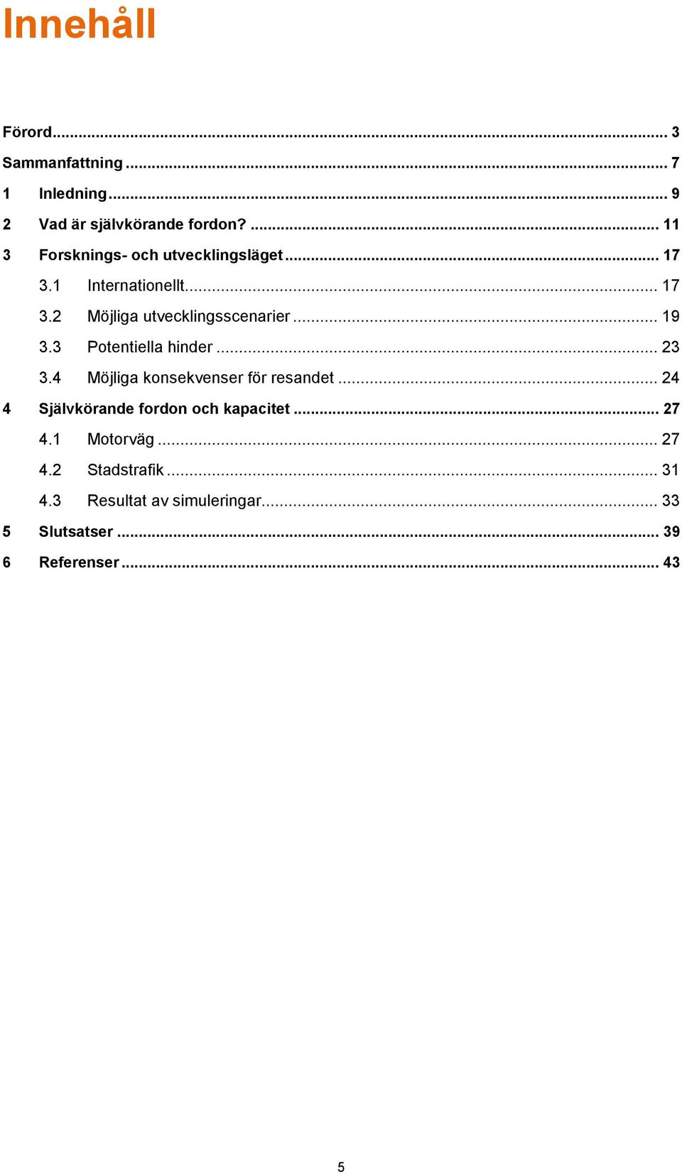 .. 19 3.3 Potentiella hinder... 23 3.4 Möjliga konsekvenser för resandet.