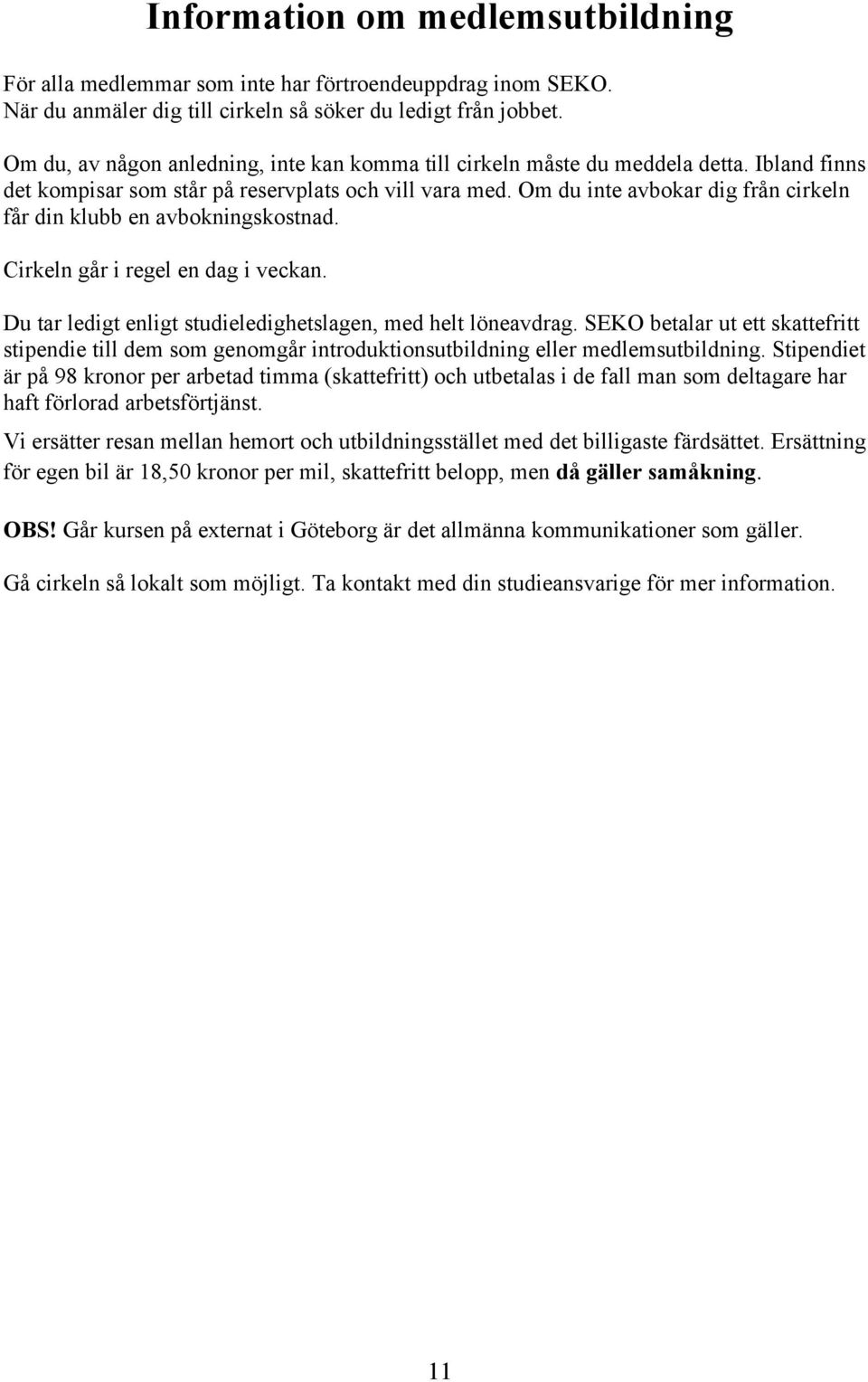 Om du inte avbokar dig från cirkeln får din klubb en avbokningskostnad. Cirkeln går i regel en dag i veckan. Du tar ledigt enligt studieledighetslagen, med helt löneavdrag.