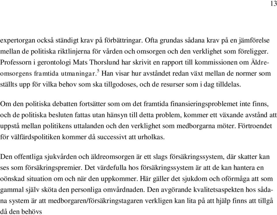 5 Han visar hur avståndet redan växt mellan de normer som ställts upp för vilka behov som ska tillgodoses, och de resurser som i dag tilldelas.