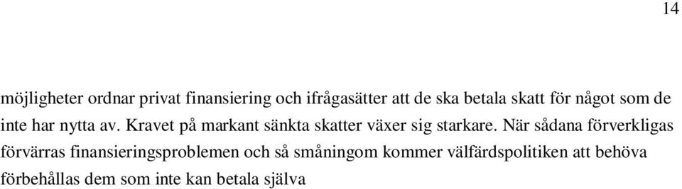 En av den svenska välfärdspolitikens grundvärderingar skulle därmed ha urholkats. En ordning som inget politiskt parti önskar har etablerats, utan att något medvetet beslut har fattats.