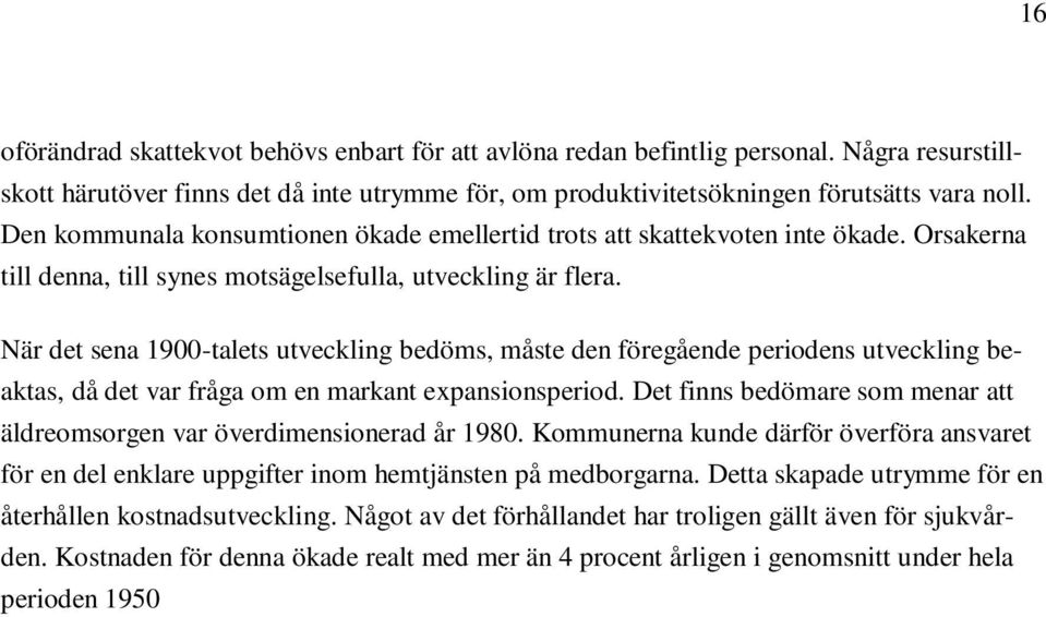 När det sena 1900-talets utveckling bedöms, måste den föregående periodens utveckling beaktas, då det var fråga om en markant expansionsperiod.