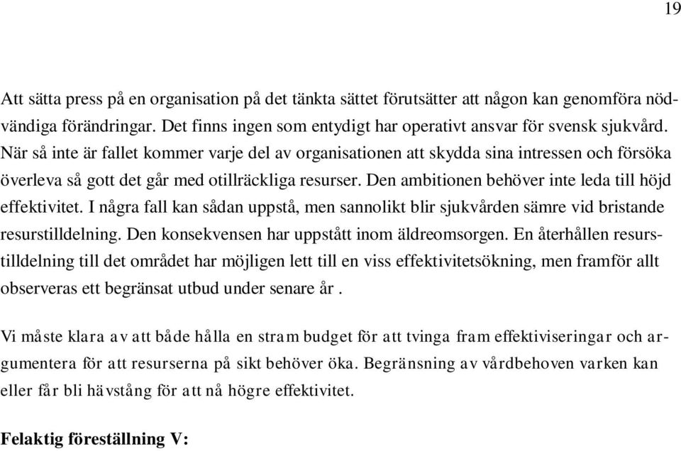 Den ambitionen behöver inte leda till höjd effektivitet. I några fall kan sådan uppstå, men sannolikt blir sjukvården sämre vid bristande resurstilldelning.