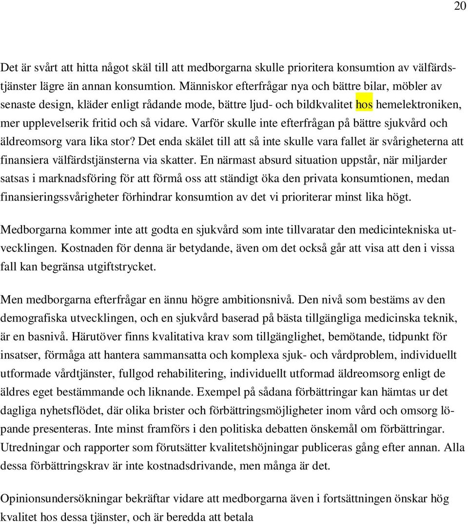 Varför skulle inte efterfrågan på bättre sjukvård och äldreomsorg vara lika stor? Det enda skälet till att så inte skulle vara fallet är svårigheterna att finansiera välfärdstjänsterna via skatter.