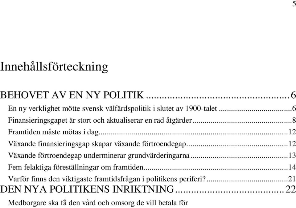 .. 14 Varför finns den viktigaste framtidsfrågan i politikens periferi?... 21 DEN NYA POLITIKENS INRIKTNING... 22 Medborgare ska få den vård och omsorg de vill betala för kollektivt eller enskilt.