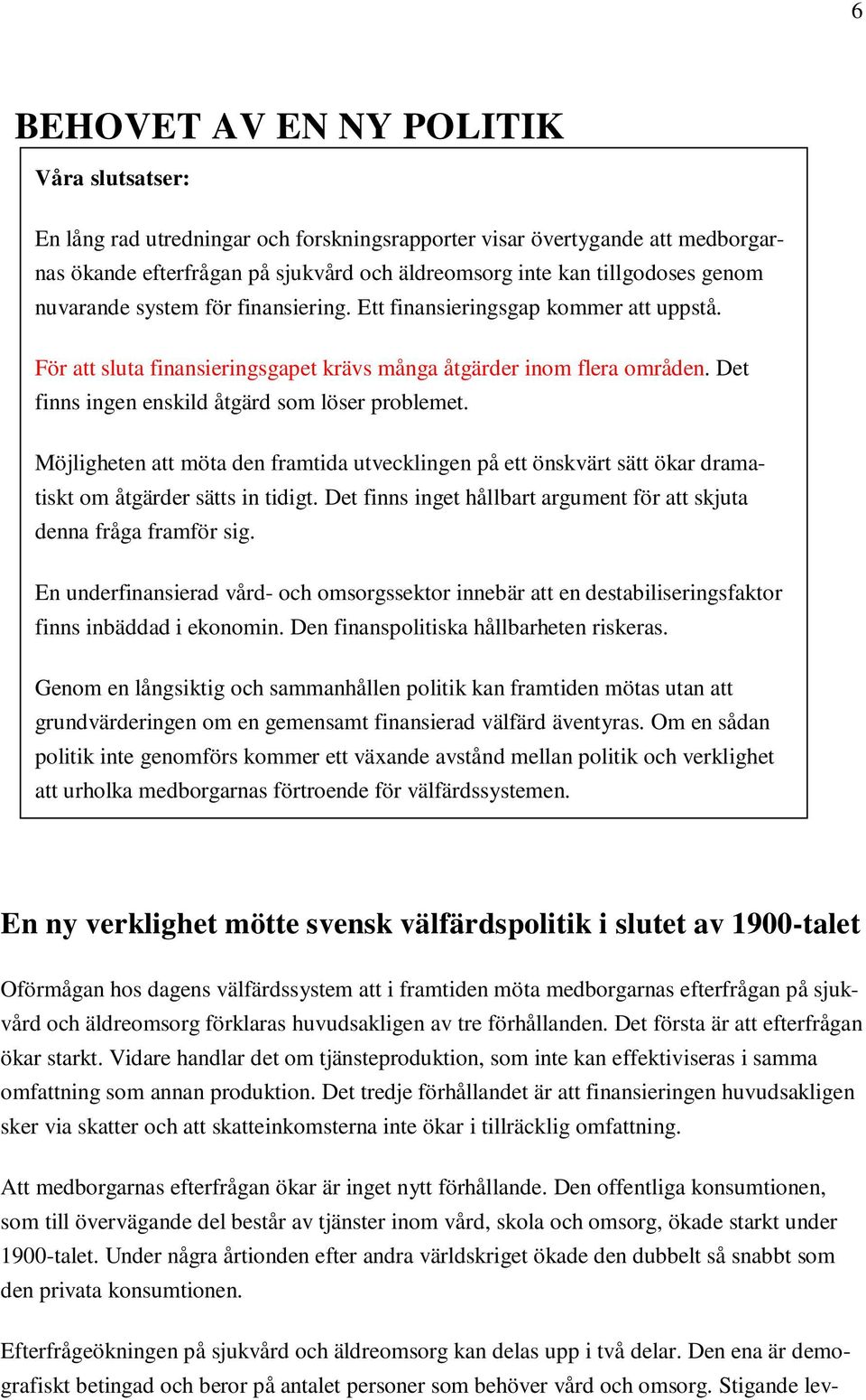 Det finns ingen enskild åtgärd som löser problemet. Möjligheten att möta den framtida utvecklingen på ett önskvärt sätt ökar dramatiskt om åtgärder sätts in tidigt.