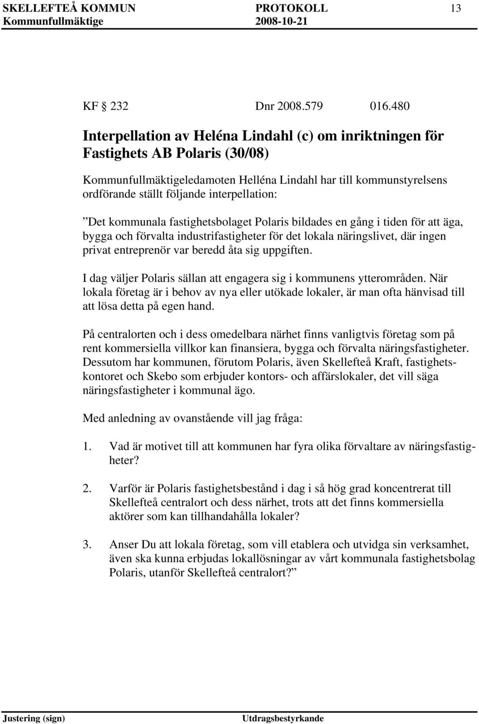 interpellation: Det kommunala fastighetsbolaget Polaris bildades en gång i tiden för att äga, bygga och förvalta industrifastigheter för det lokala näringslivet, där ingen privat entreprenör var