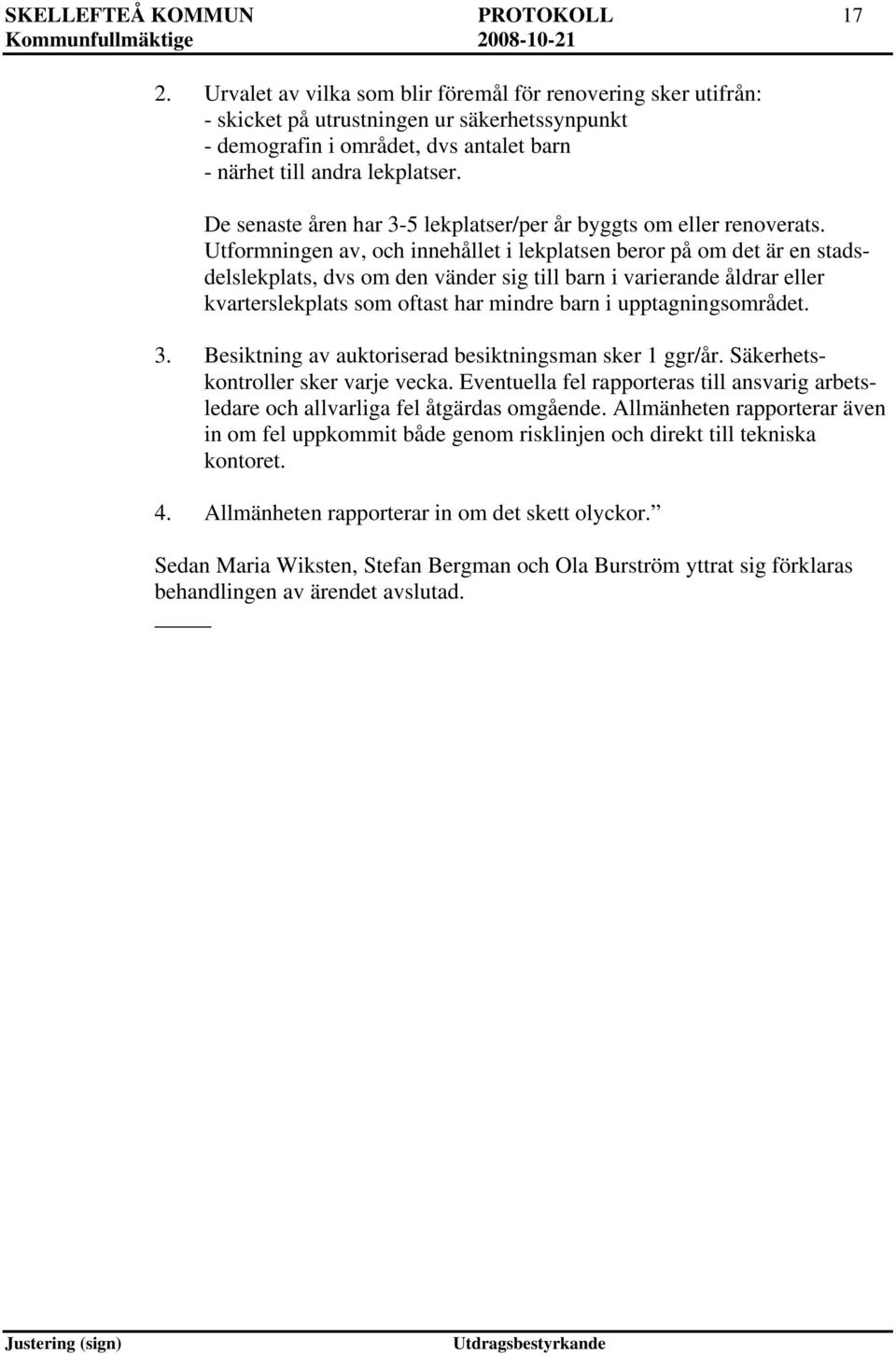 De senaste åren har 3-5 lekplatser/per år byggts om eller renoverats.