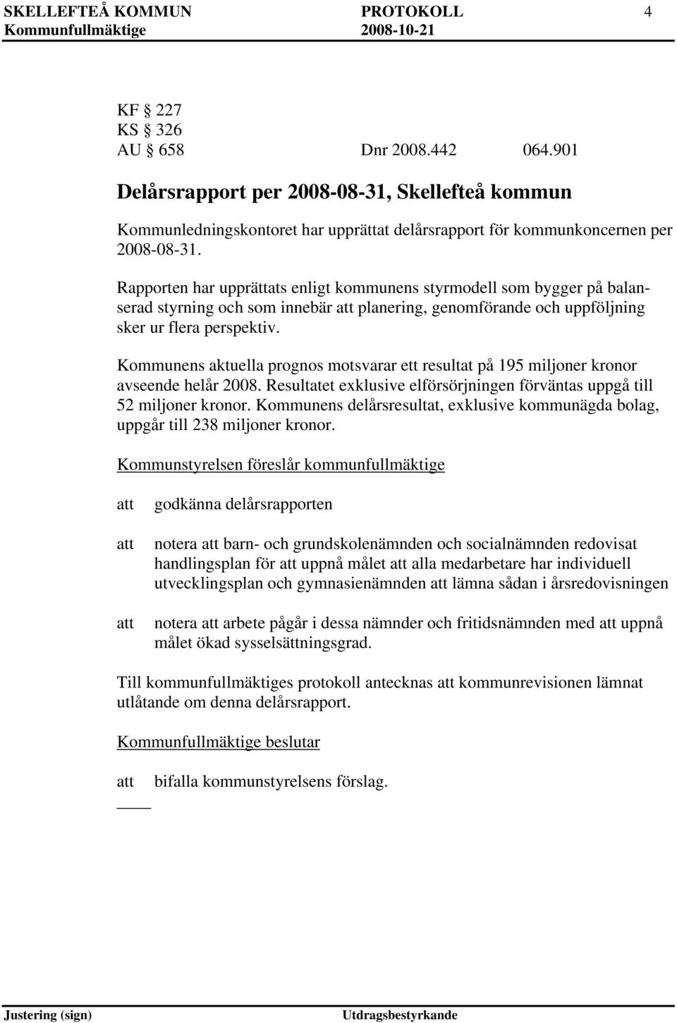 Rapporten har upprättats enligt kommunens styrmodell som bygger på balanserad styrning och som innebär att planering, genomförande och uppföljning sker ur flera perspektiv.