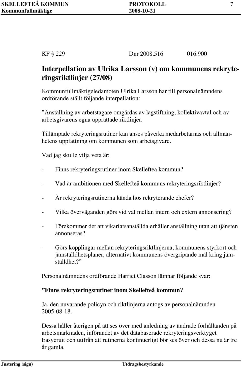 Anställning av arbetstagare omgärdas av lagstiftning, kollektivavtal och av arbetsgivarens egna upprättade riktlinjer.