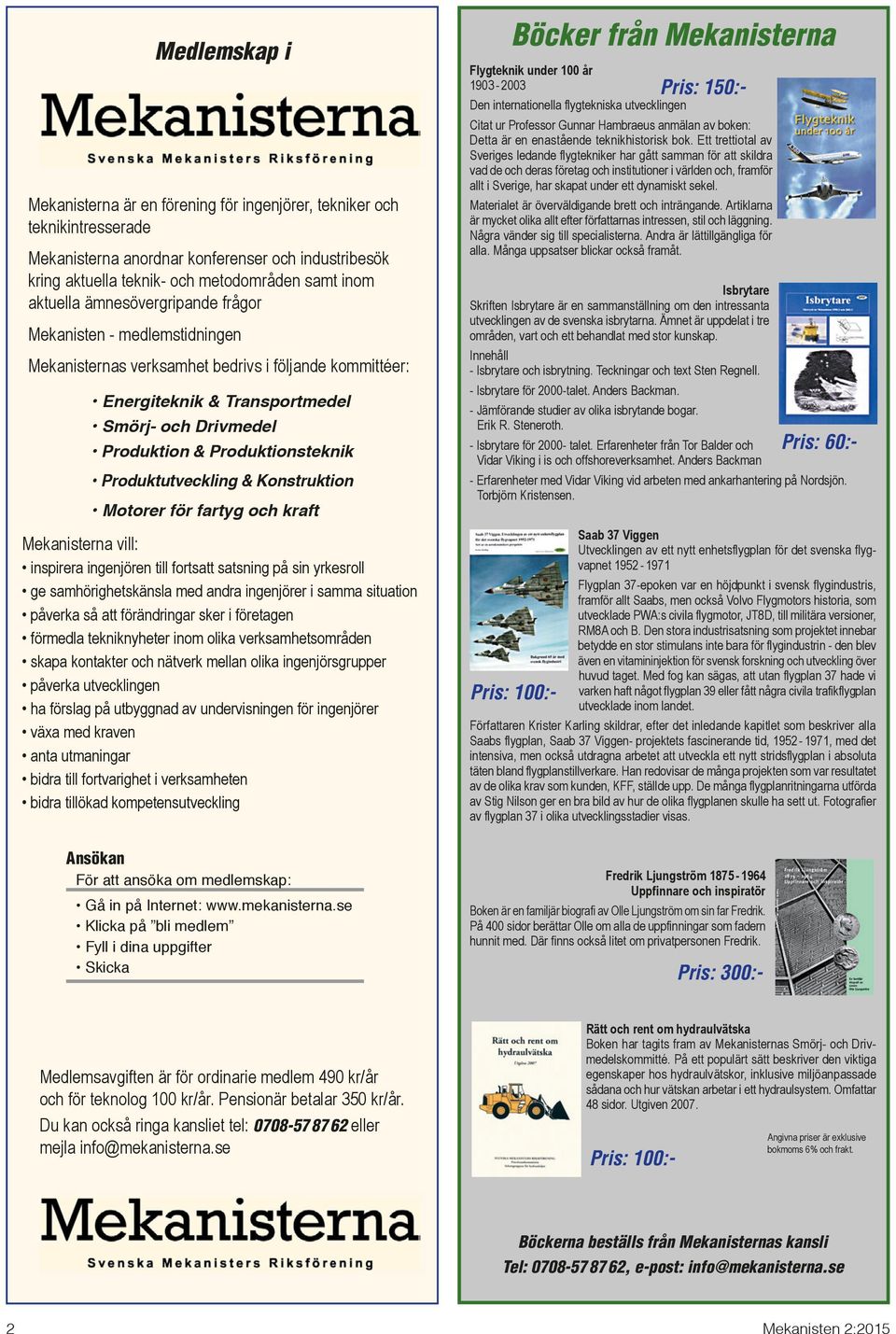 Produktutveckling & Konstruktion Motorer för fartyg och kraft Mekanisterna vill: inspirera ingenjören till fortsatt satsning på sin yrkesroll ge samhörighetskänsla med andra ingenjörer i samma