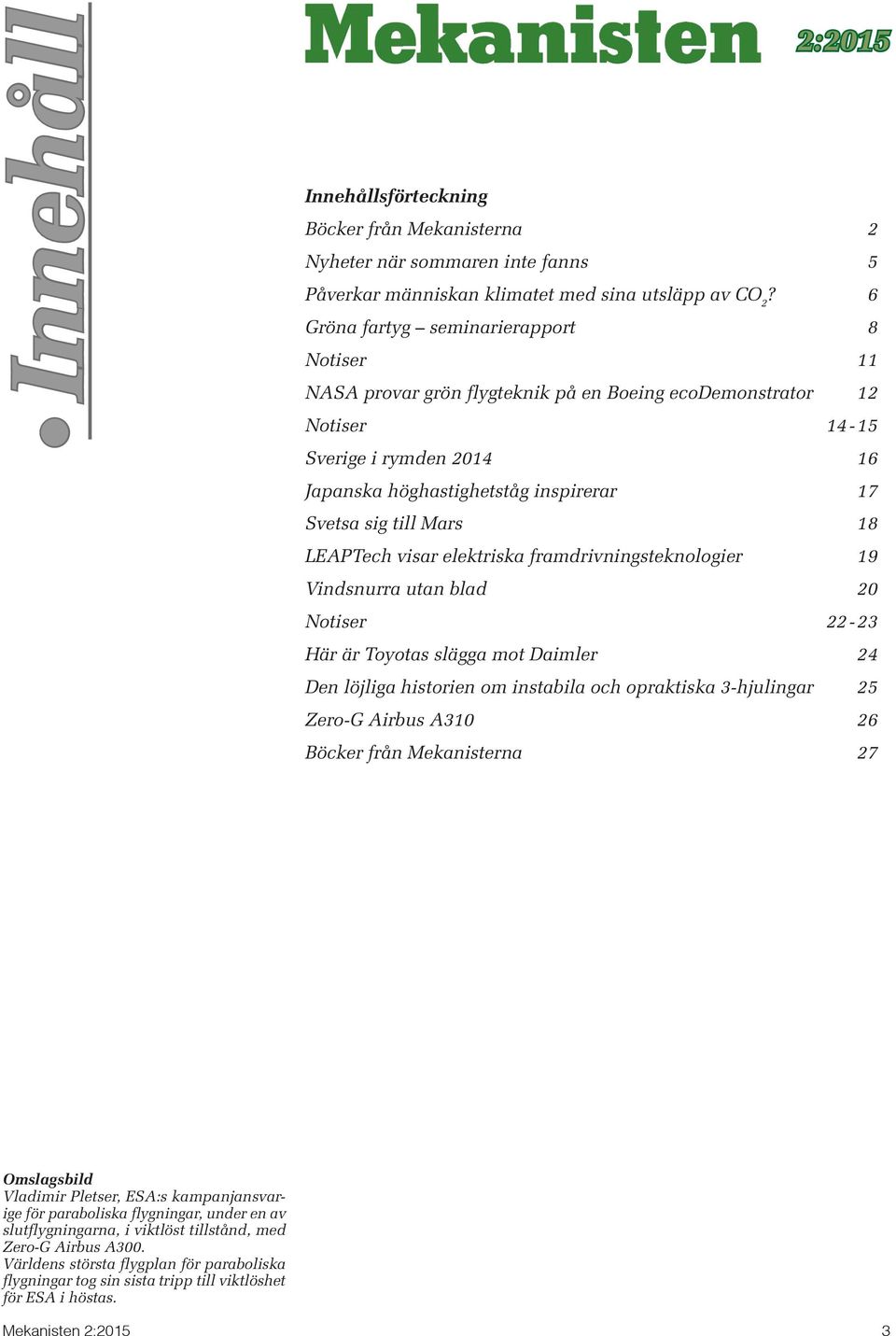 Mars 18 LEAPTech visar elektriska framdrivningsteknologier 19 Vindsnurra utan blad 20 Notiser 22-23 Här är Toyotas slägga mot Daimler 24 Den löjliga historien om instabila och opraktiska 3-hjulingar