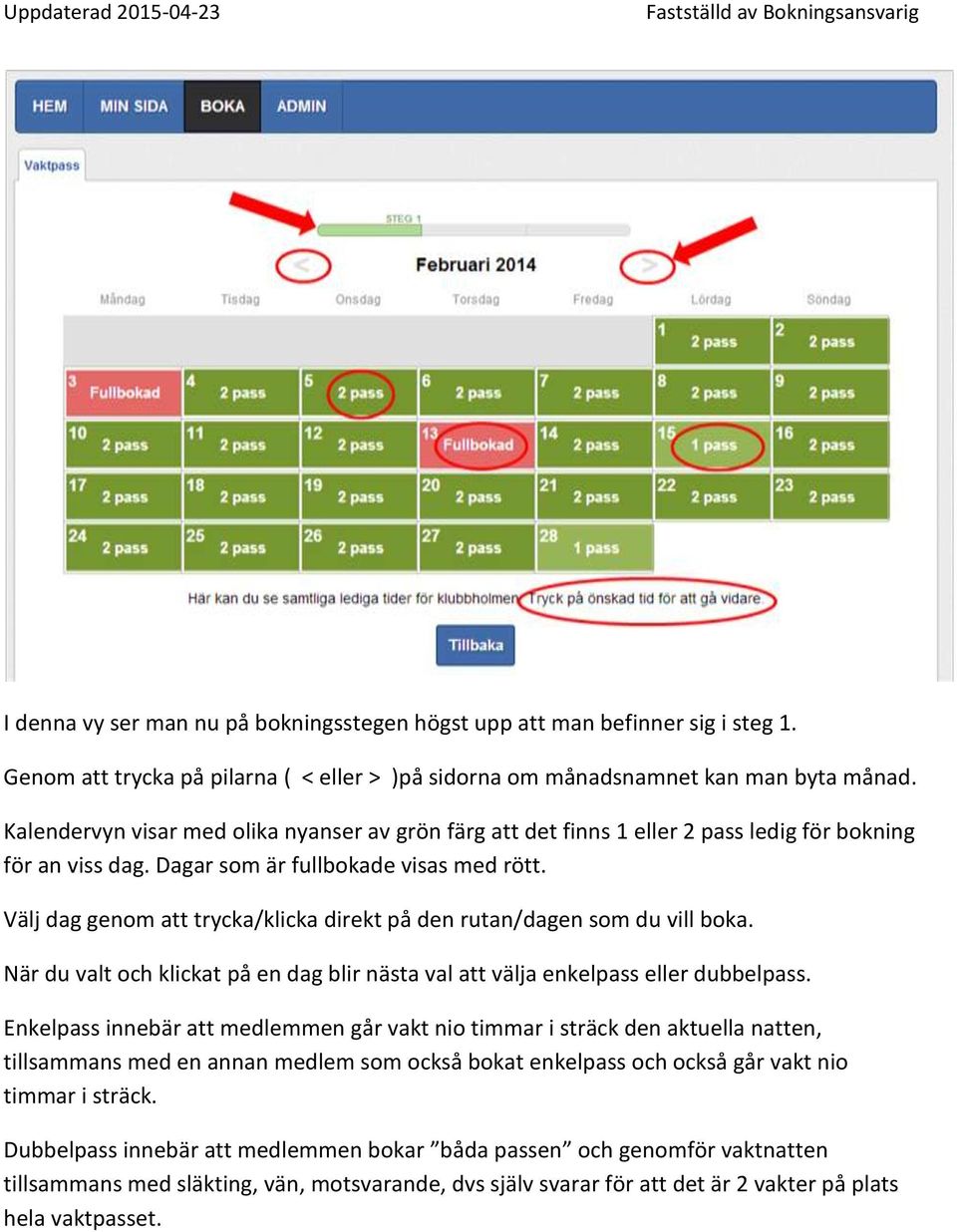 Välj dag genom att trycka/klicka direkt på den rutan/dagen som du vill boka. När du valt och klickat på en dag blir nästa val att välja enkelpass eller dubbelpass.