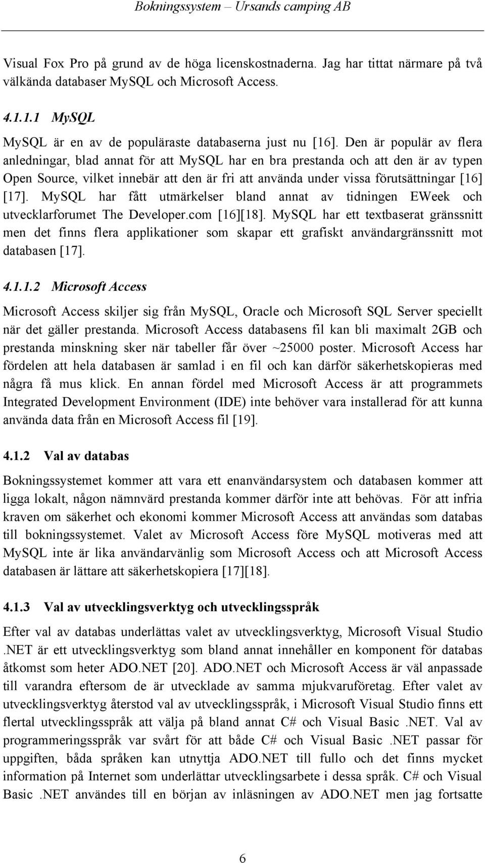 MySQL har fått utmärkelser bland annat av tidningen EWeek och utvecklarforumet The Developer.com [16][18].