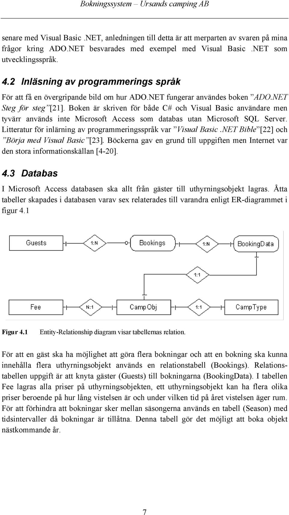 Boken är skriven för både C# och Visual Basic användare men tyvärr används inte Microsoft Access som databas utan Microsoft SQL Server.