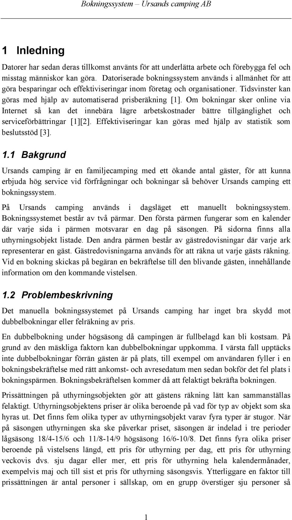 Om bokningar sker online via Internet så kan det innebära lägre arbetskostnader bättre tillgänglighet och serviceförbättringar [1][2].