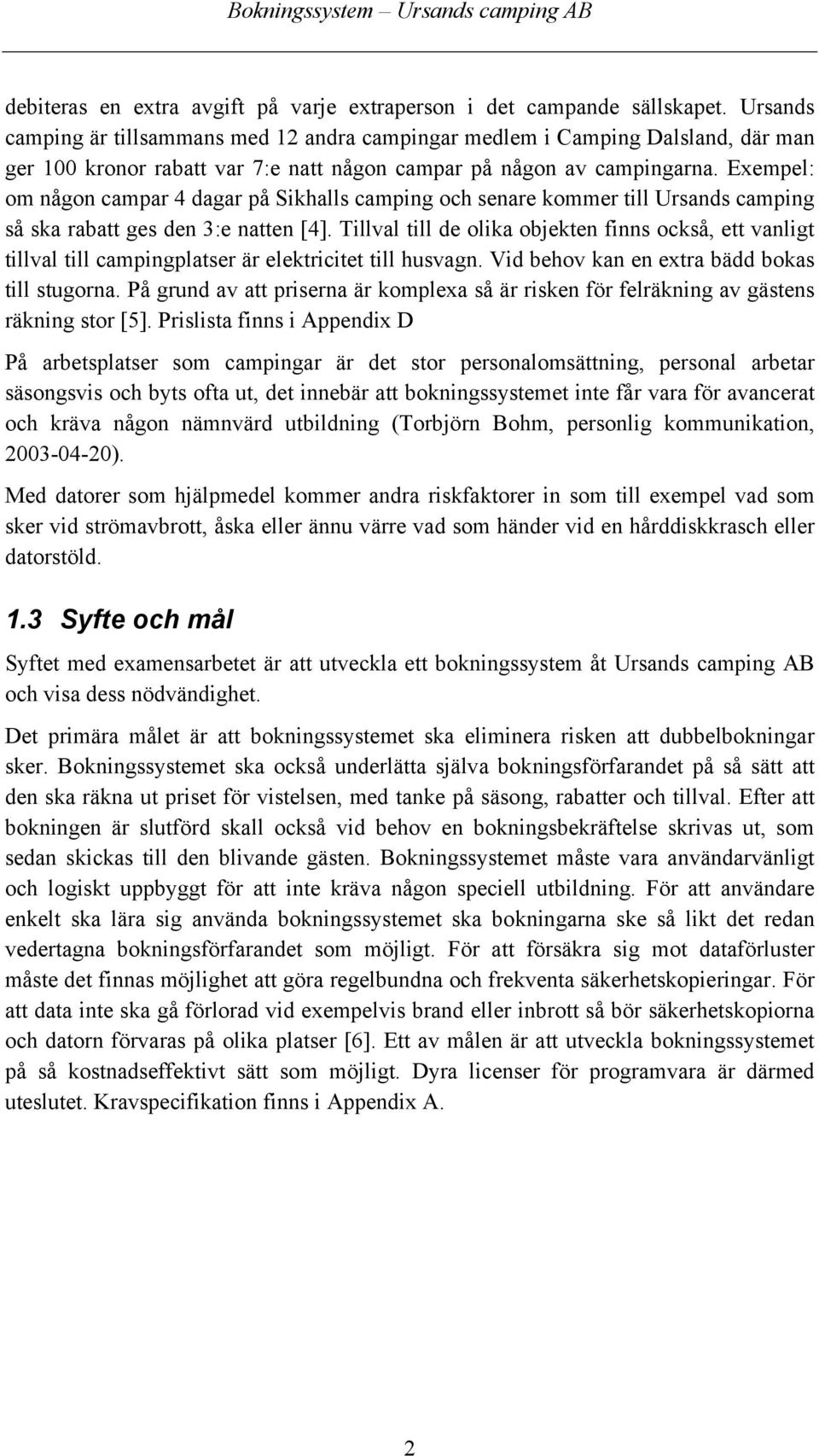 Exempel: om någon campar 4 dagar på Sikhalls camping och senare kommer till Ursands camping så ska rabatt ges den 3:e natten [4].