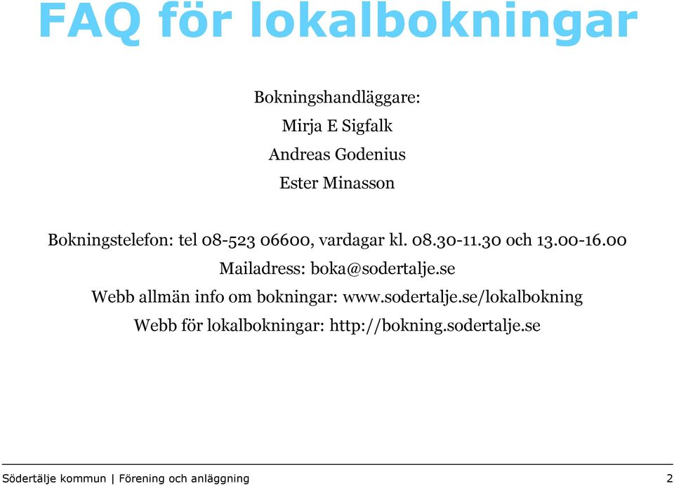 00 Mailadress: boka@sodertalje.se Webb allmän info om bokningar: www.sodertalje.se/lokalbokning Webb för lokalbokningar: http://bokning.