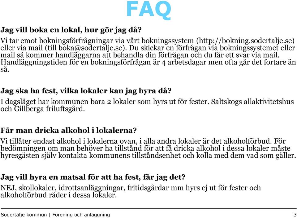 Handläggningstiden för en bokningsförfrågan är 4 arbetsdagar men ofta går det fortare än så. Jag ska ha fest, vilka lokaler kan jag hyra då?