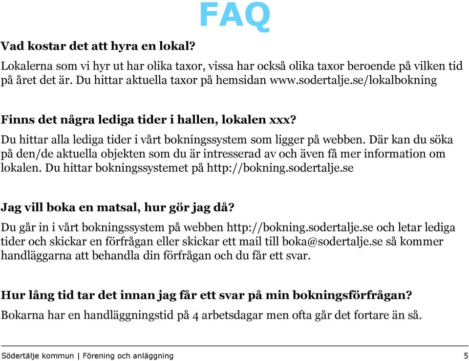 Där kan du söka på den/de aktuella objekten som du är intresserad av och även få mer information om lokalen. Du hittar bokningssystemet på http://bokning.sodertalje.