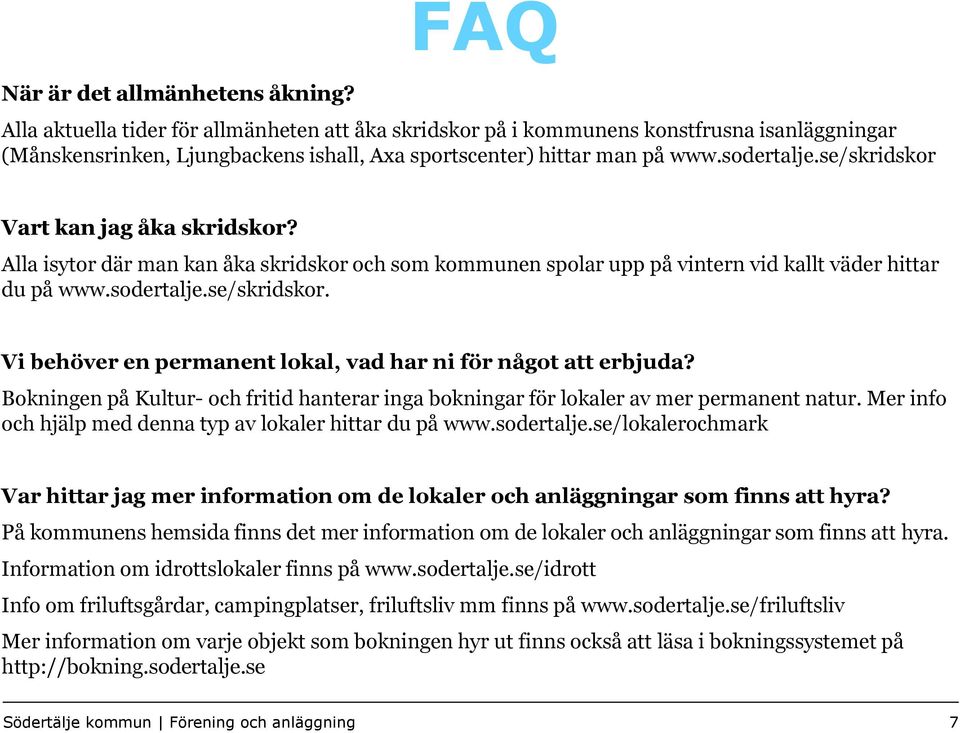 se/skridskor Vart kan jag åka skridskor? Alla isytor där man kan åka skridskor och som kommunen spolar upp på vintern vid kallt väder hittar du på www.sodertalje.se/skridskor. Vi behöver en permanent lokal, vad har ni för något att erbjuda?