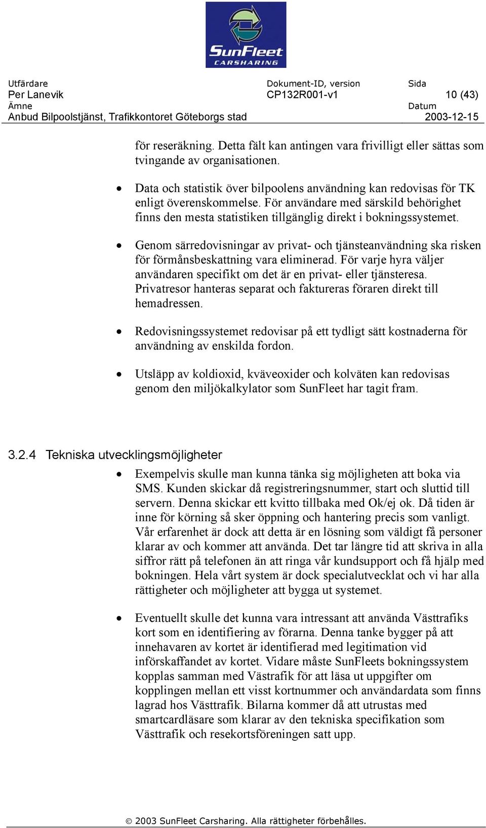 Genom särredovisningar av privat- och tjänsteanvändning ska risken för förmånsbeskattning vara eliminerad. För varje hyra väljer användaren specifikt om det är en privat- eller tjänsteresa.