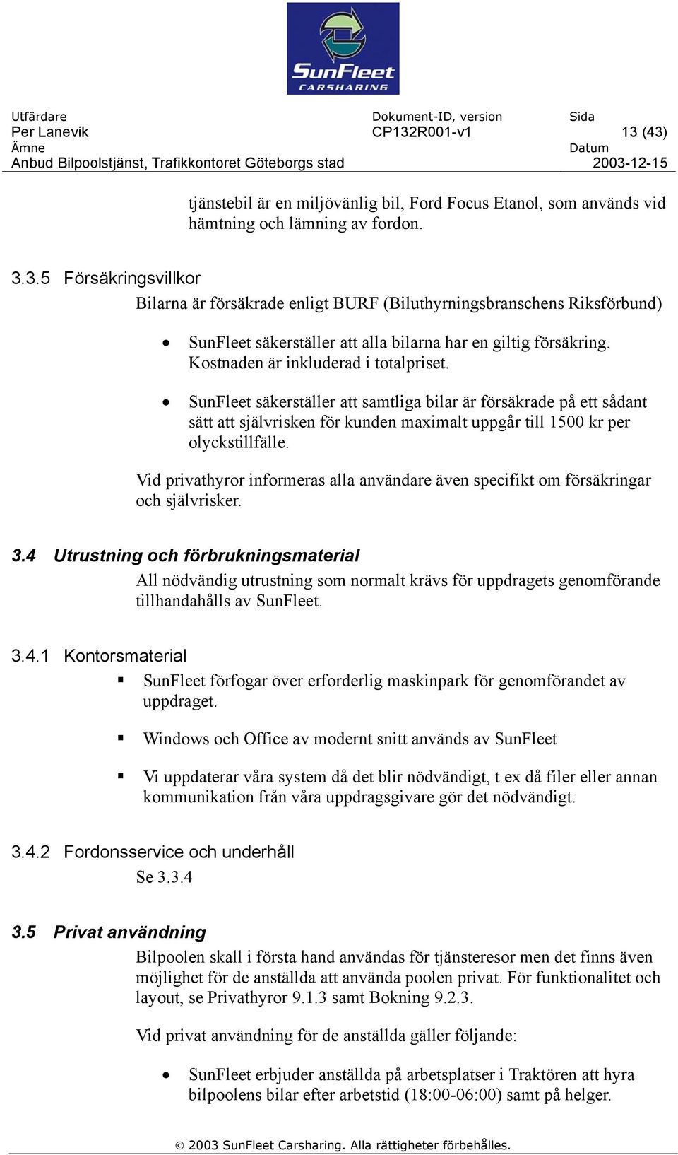 Vid privathyror informeras alla användare även specifikt om försäkringar och självrisker. 3.