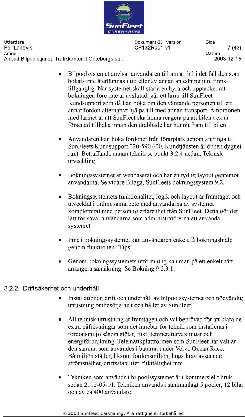 hjälpa till med annan transport. Ambitionen med larmet är att SunFleet ska hinna reagera på att bilen t ex är försenad tillbaka innan den drabbade har hunnit fram till bilen.