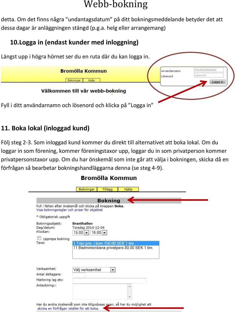 Boka lokal (inloggad kund) Följ steg 2-3. Som inloggad kund kommer du direkt till alternativet att boka lokal.