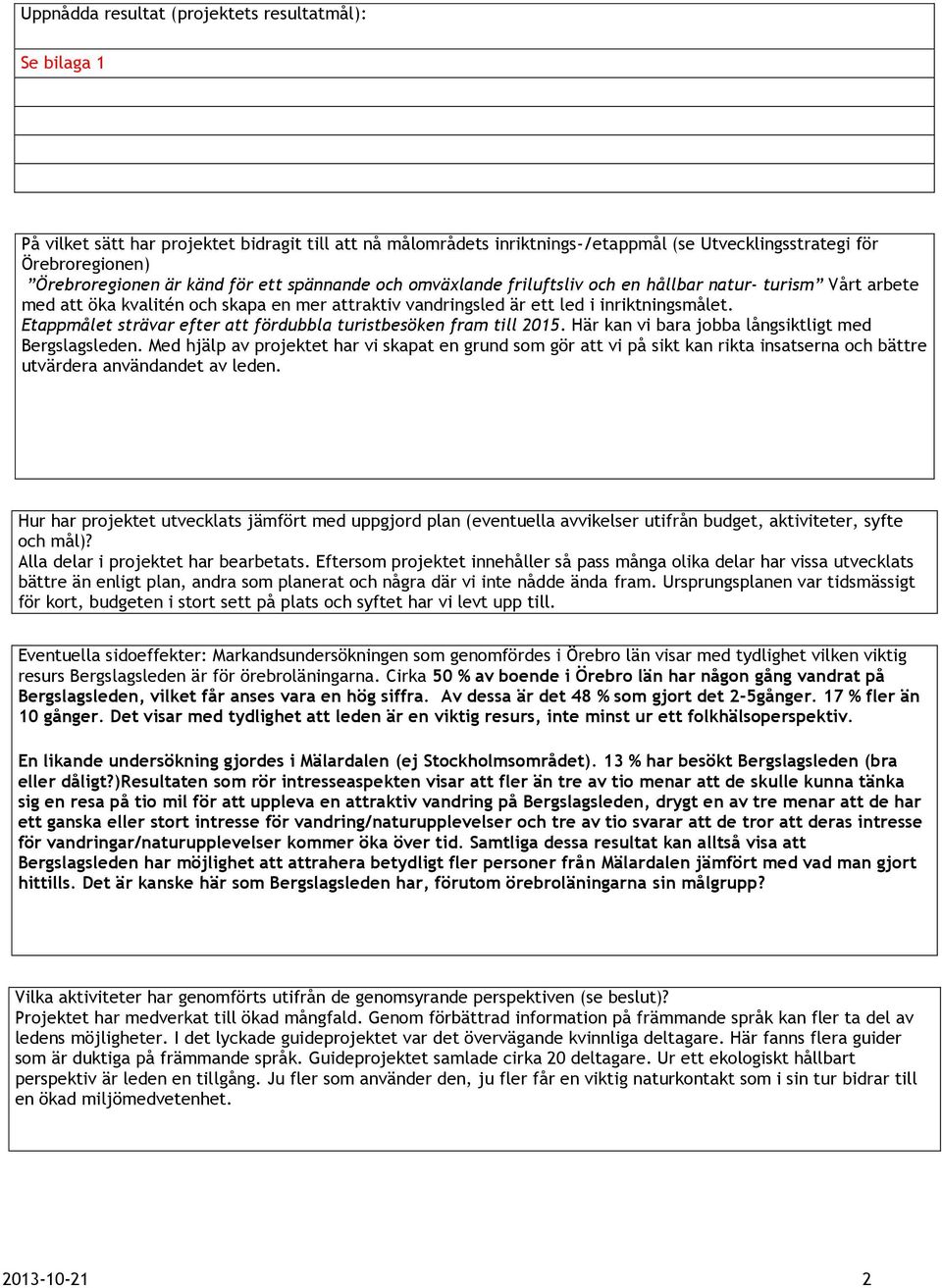 Etappmålet strävar efter att fördubbla turistbesöken fram till 2015. Här kan vi bara jobba långsiktligt med Bergslagsleden.