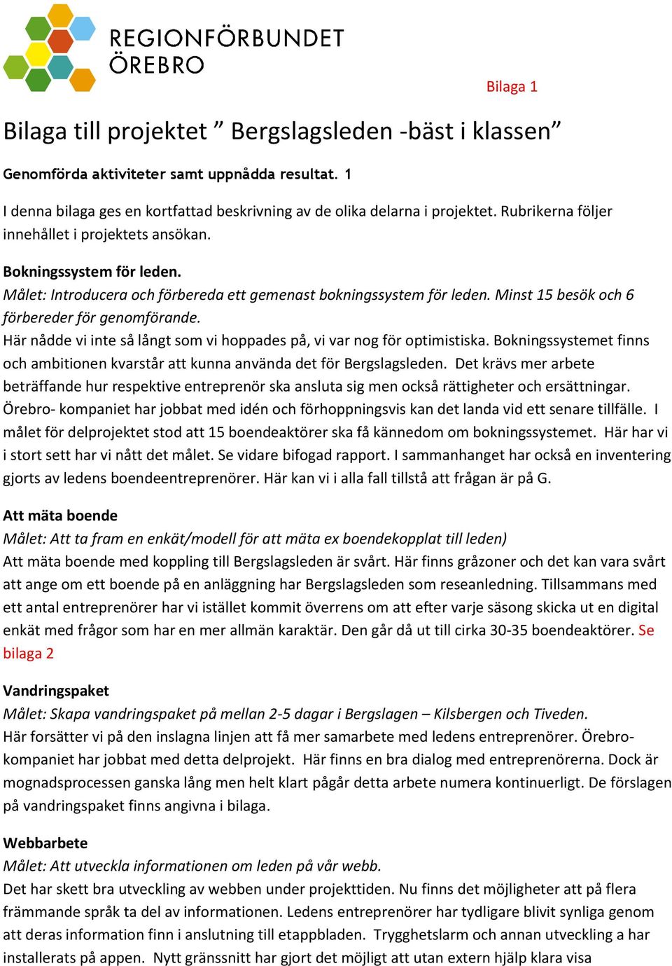 Här nådde vi inte så långt som vi hoppades på, vi var nog för optimistiska. Bokningssystemet finns och ambitionen kvarstår att kunna använda det för Bergslagsleden.