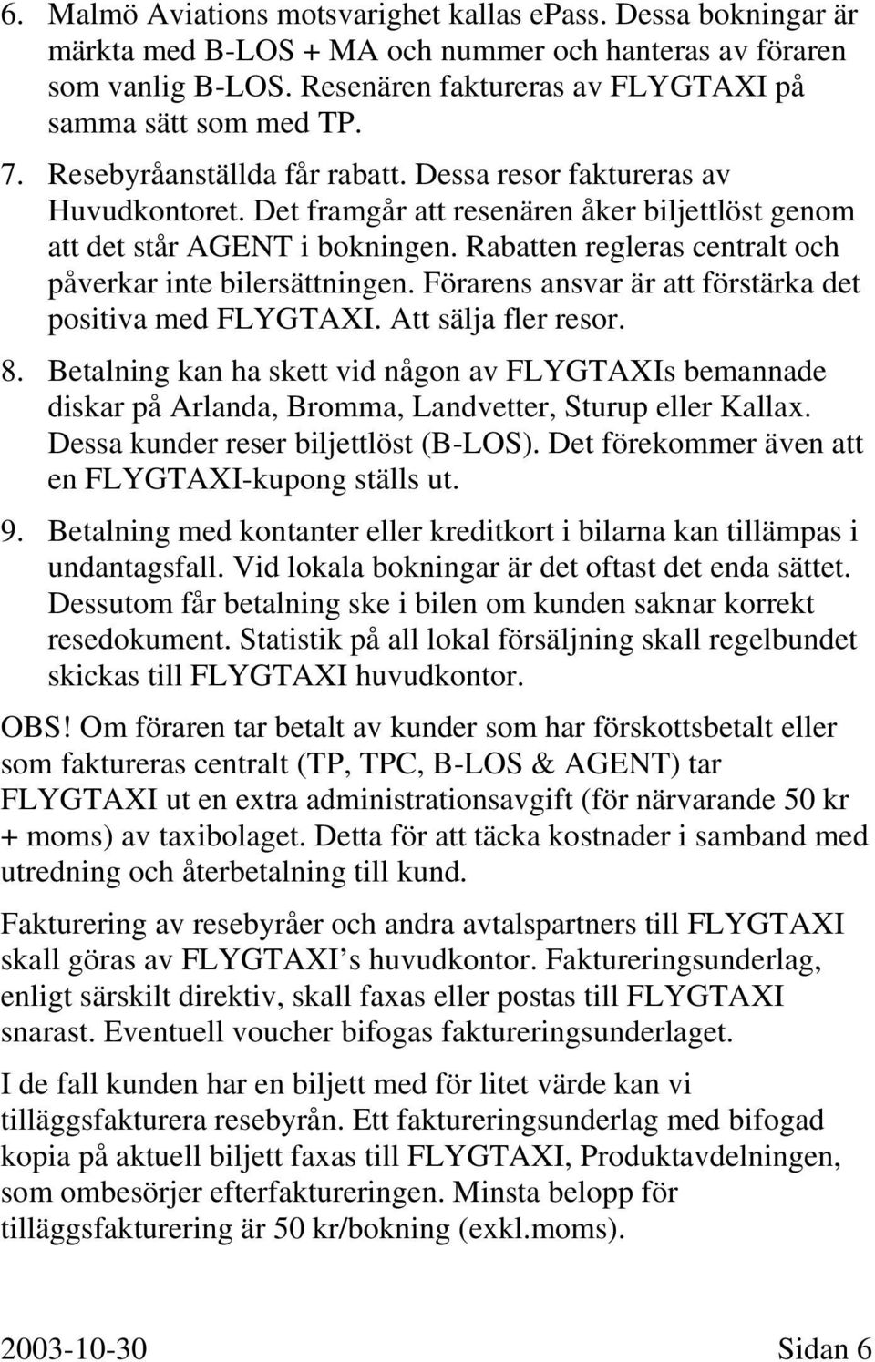 Rabatten regleras centralt och påverkar inte bilersättningen. Förarens ansvar är att förstärka det positiva med FLYGTAXI. Att sälja fler resor. 8.