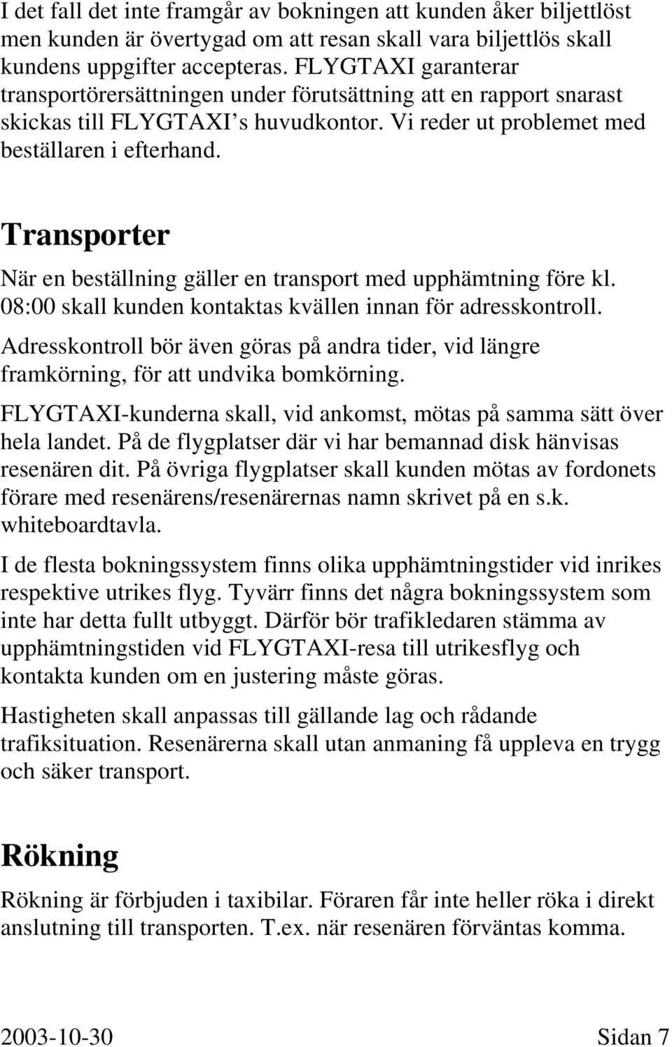 Transporter När en beställning gäller en transport med upphämtning före kl. 08:00 skall kunden kontaktas kvällen innan för adresskontroll.