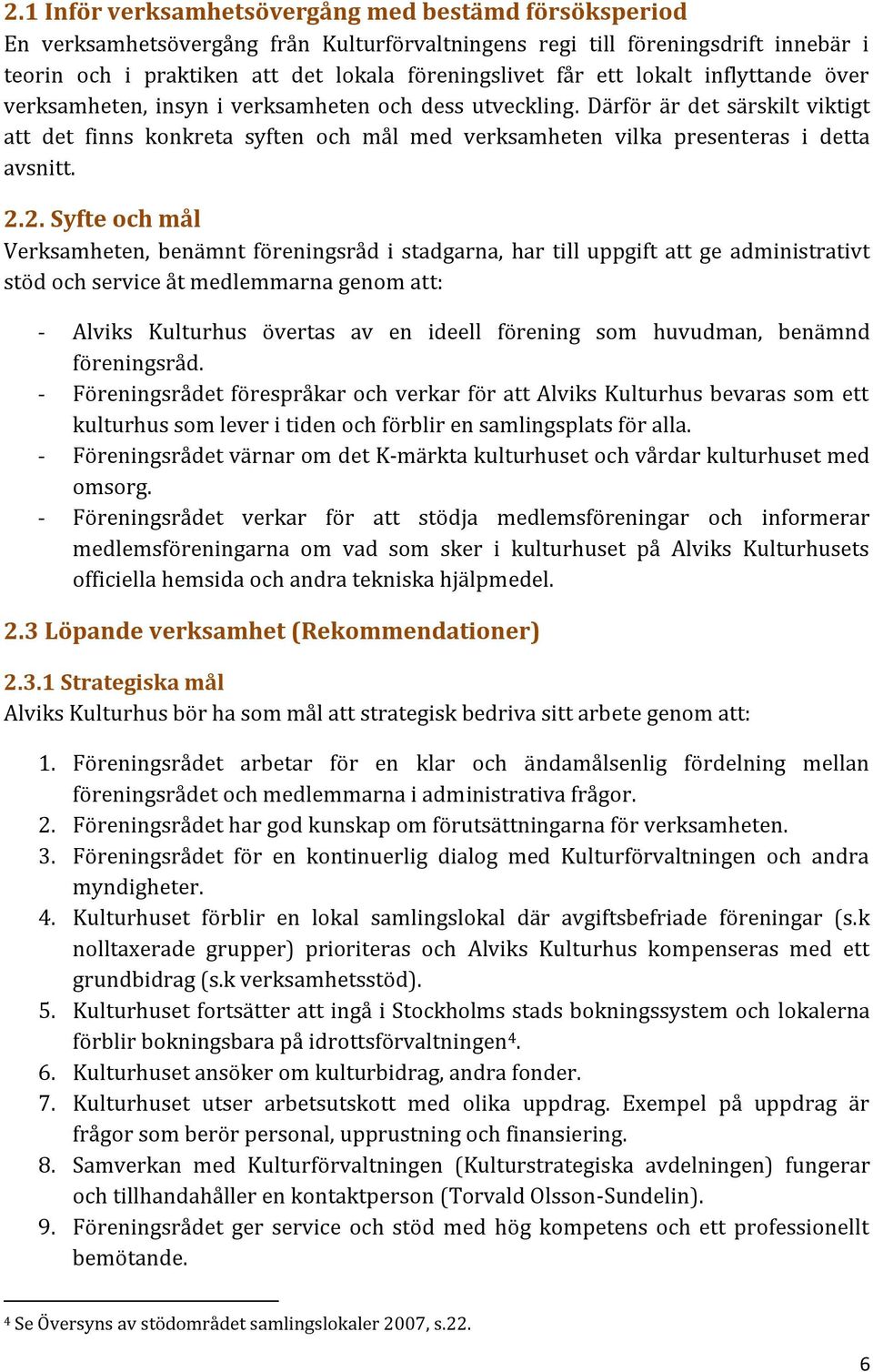 Därför är det särskilt viktigt att det finns konkreta syften och mål med verksamheten vilka presenteras i detta avsnitt. 2.