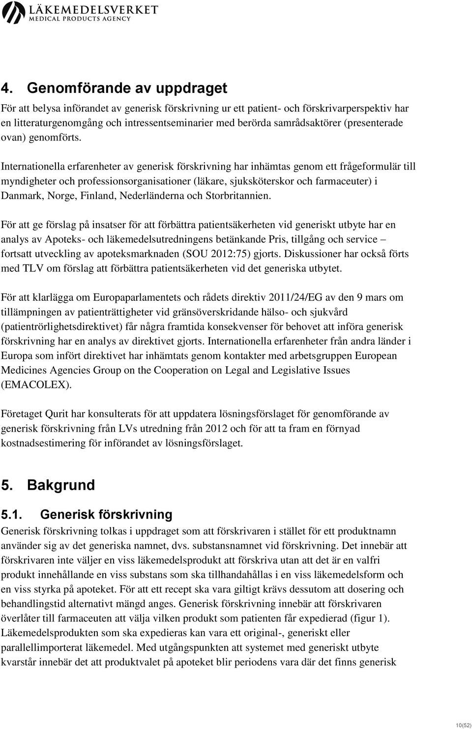 Internationella erfarenheter av generisk förskrivning har inhämtas genom ett frågeformulär till myndigheter och professionsorganisationer (läkare, sjuksköterskor och farmaceuter) i Danmark, Norge,