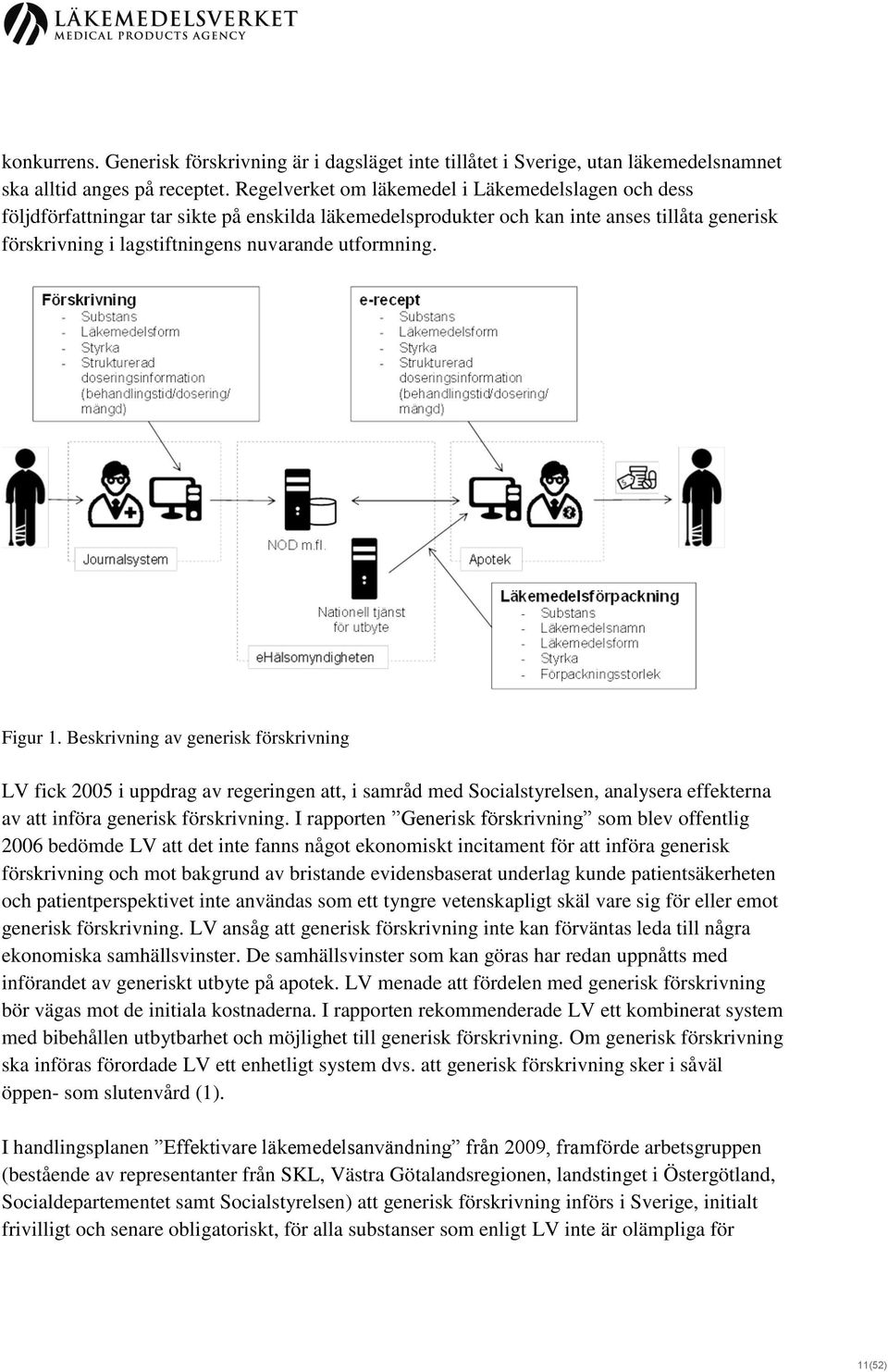 utformning. Figur 1. Beskrivning av generisk förskrivning LV fick 2005 i uppdrag av regeringen att, i samråd med Socialstyrelsen, analysera effekterna av att införa generisk förskrivning.