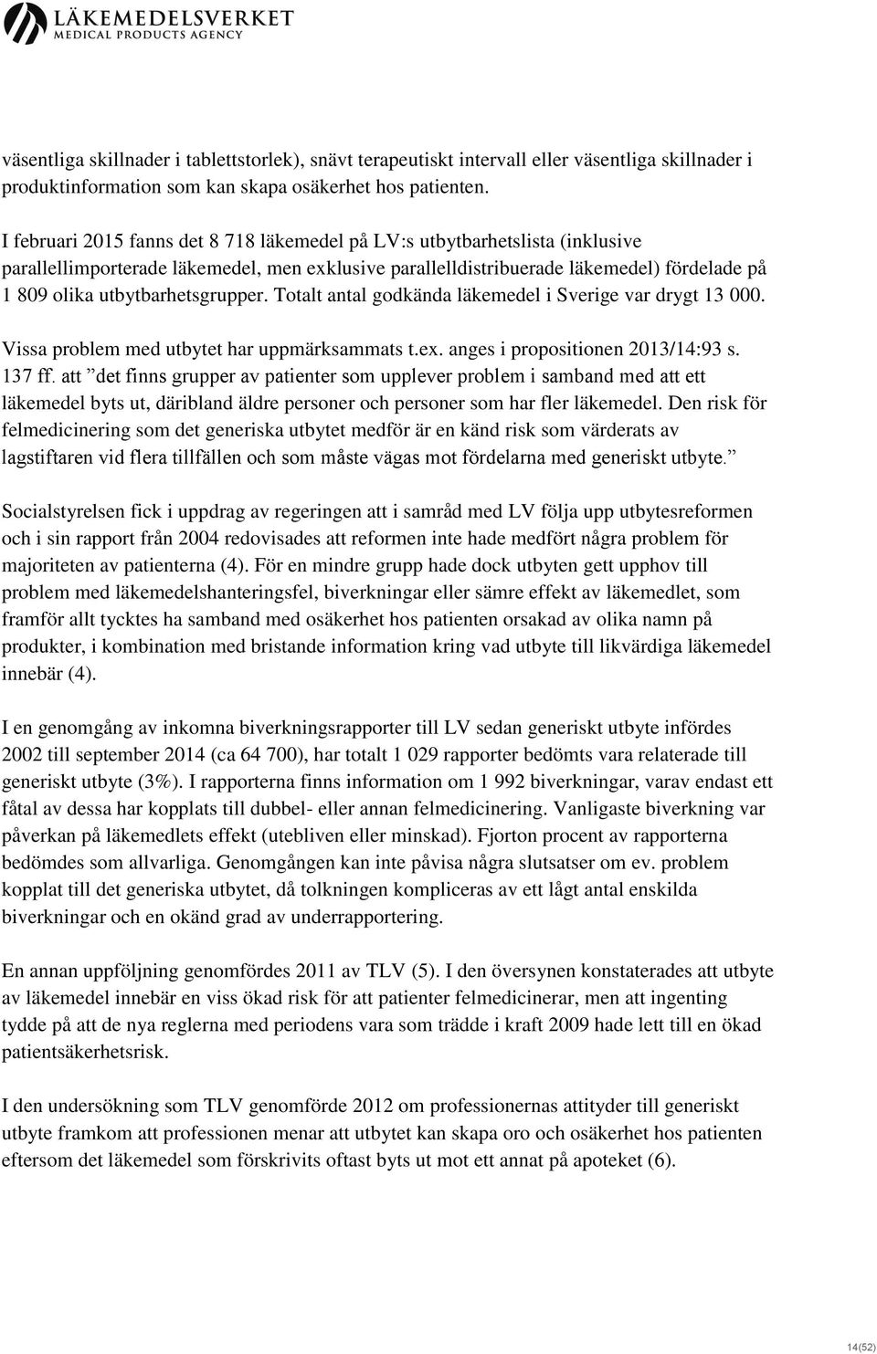 utbytbarhetsgrupper. Totalt antal godkända läkemedel i Sverige var drygt 13 000. Vissa problem med utbytet har uppmärksammats t.ex. anges i propositionen 2013/14:93 s. 137 ff.