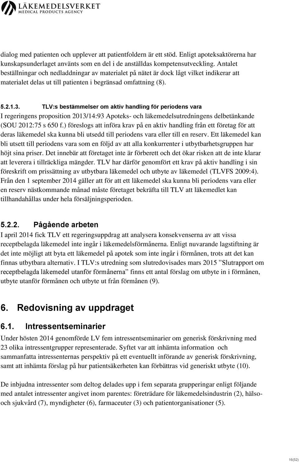 TLV:s bestämmelser om aktiv handling för periodens vara I regeringens proposition 2013/14:93 Apoteks- och läkemedelsutredningens delbetänkande (SOU 2012:75 s 650 f.