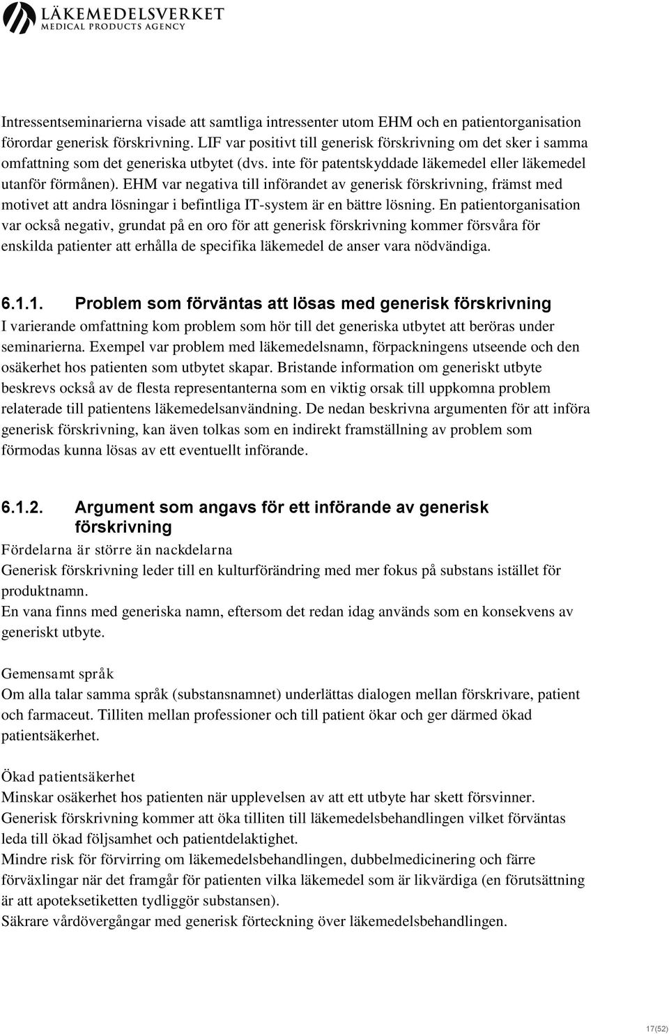 EHM var negativa till införandet av generisk förskrivning, främst med motivet att andra lösningar i befintliga IT-system är en bättre lösning.