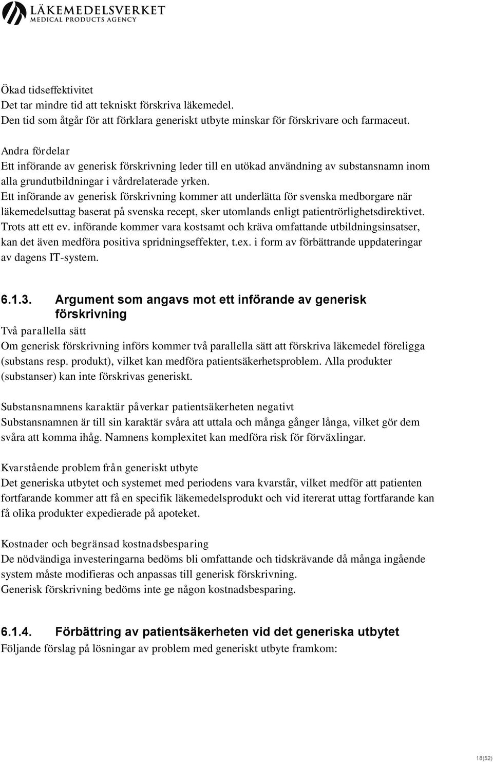 Ett införande av generisk förskrivning kommer att underlätta för svenska medborgare när läkemedelsuttag baserat på svenska recept, sker utomlands enligt patientrörlighetsdirektivet. Trots att ett ev.