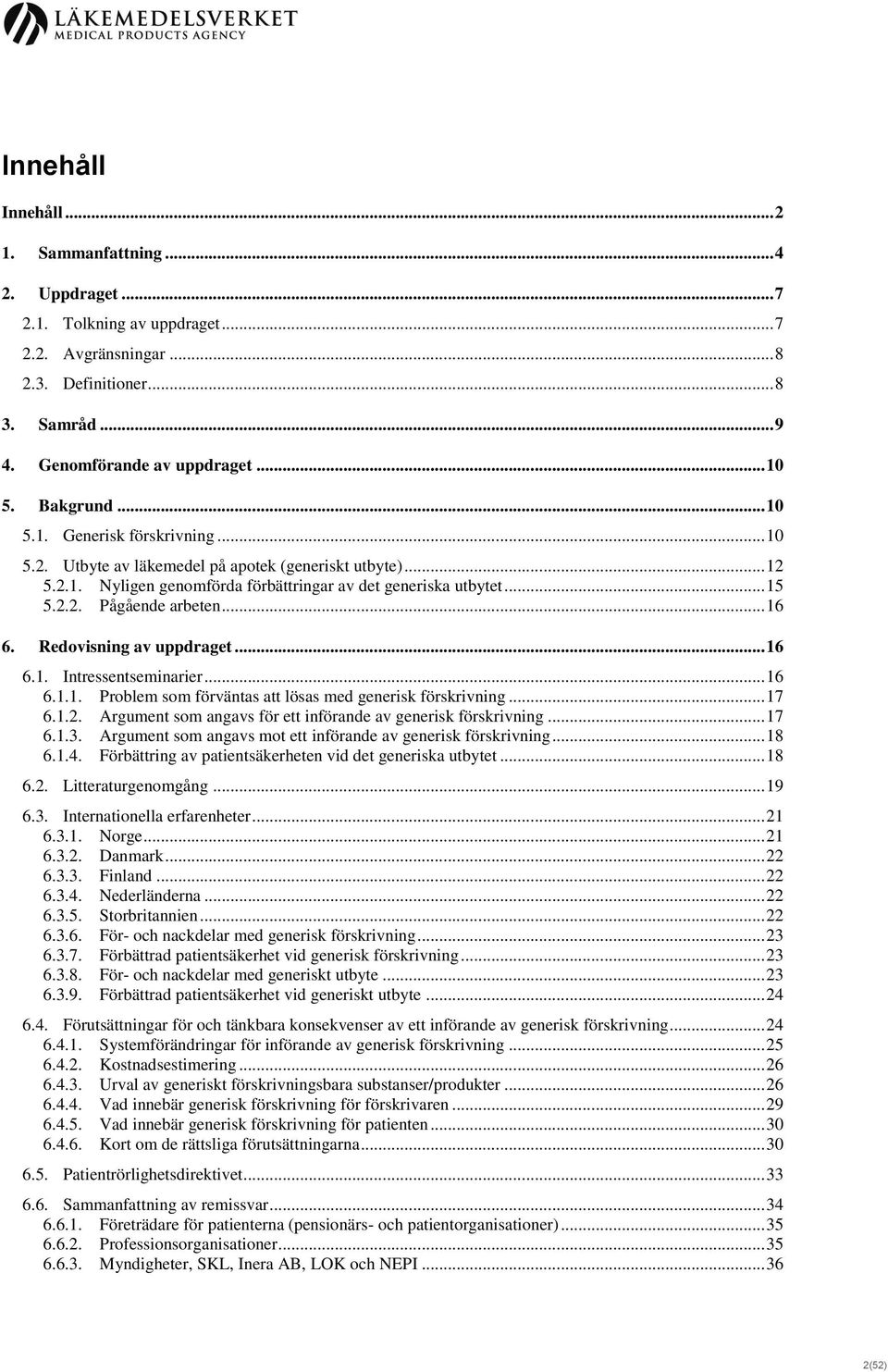 .. 16 6. Redovisning av uppdraget... 16 6.1. Intressentseminarier... 16 6.1.1. Problem som förväntas att lösas med generisk förskrivning... 17 6.1.2.