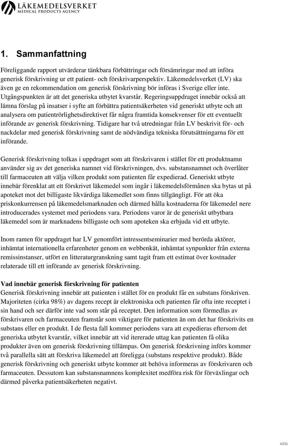 Regeringsuppdraget innebär också att lämna förslag på insatser i syfte att förbättra patientsäkerheten vid generiskt utbyte och att analysera om patientrörlighetsdirektivet får några framtida