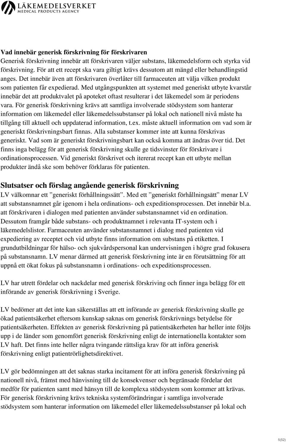 Det innebär även att förskrivaren överlåter till farmaceuten att välja vilken produkt som patienten får expedierad.