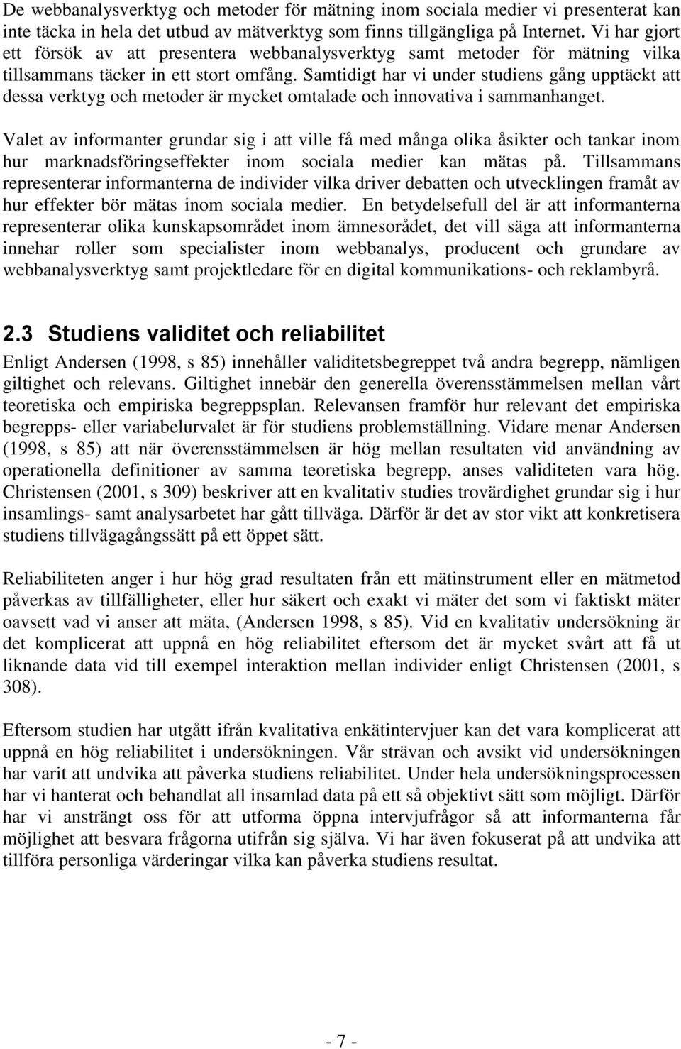 Samtidigt har vi under studiens gång upptäckt att dessa verktyg och metoder är mycket omtalade och innovativa i sammanhanget.