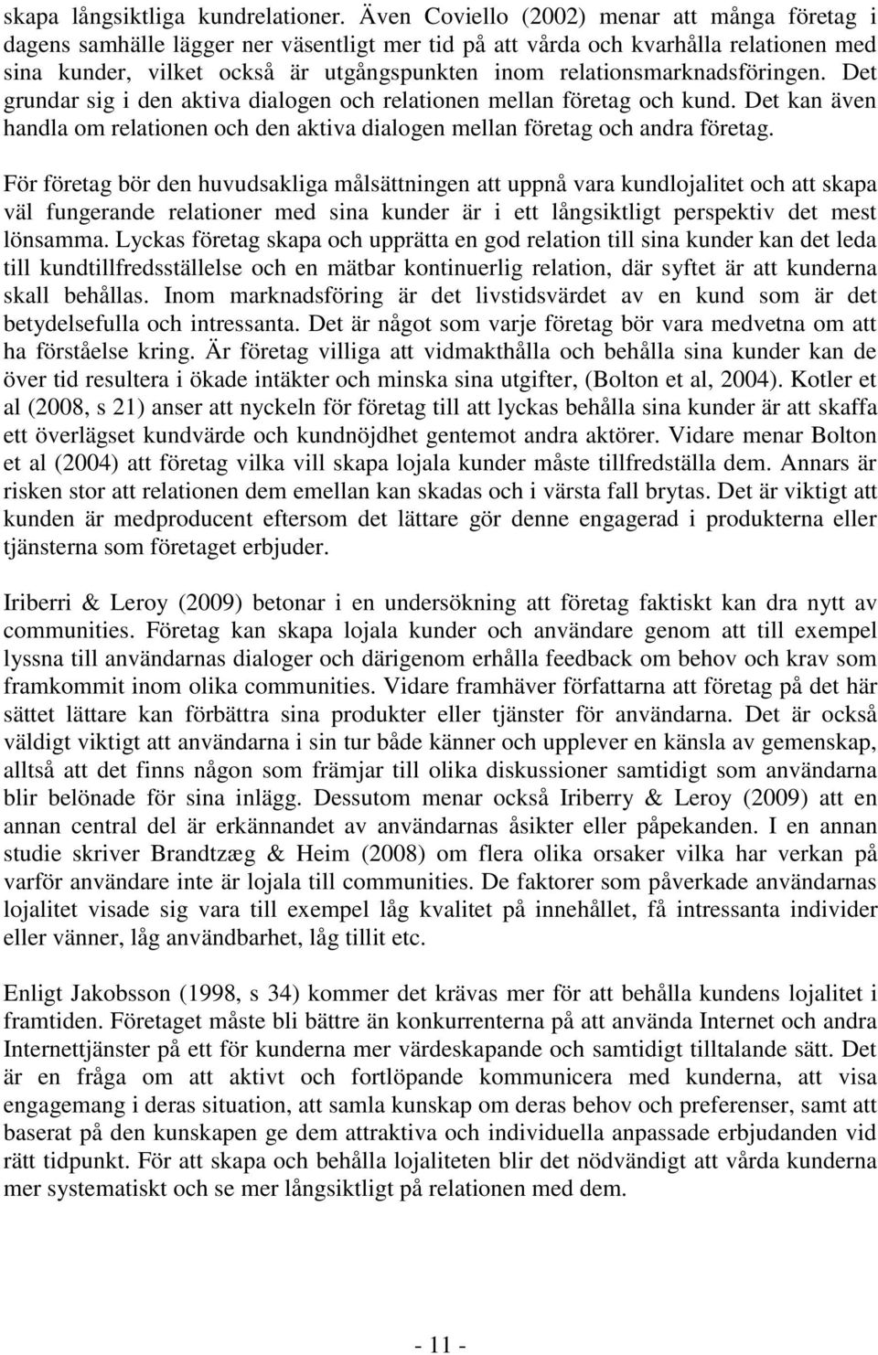 relationsmarknadsföringen. Det grundar sig i den aktiva dialogen och relationen mellan företag och kund. Det kan även handla om relationen och den aktiva dialogen mellan företag och andra företag.