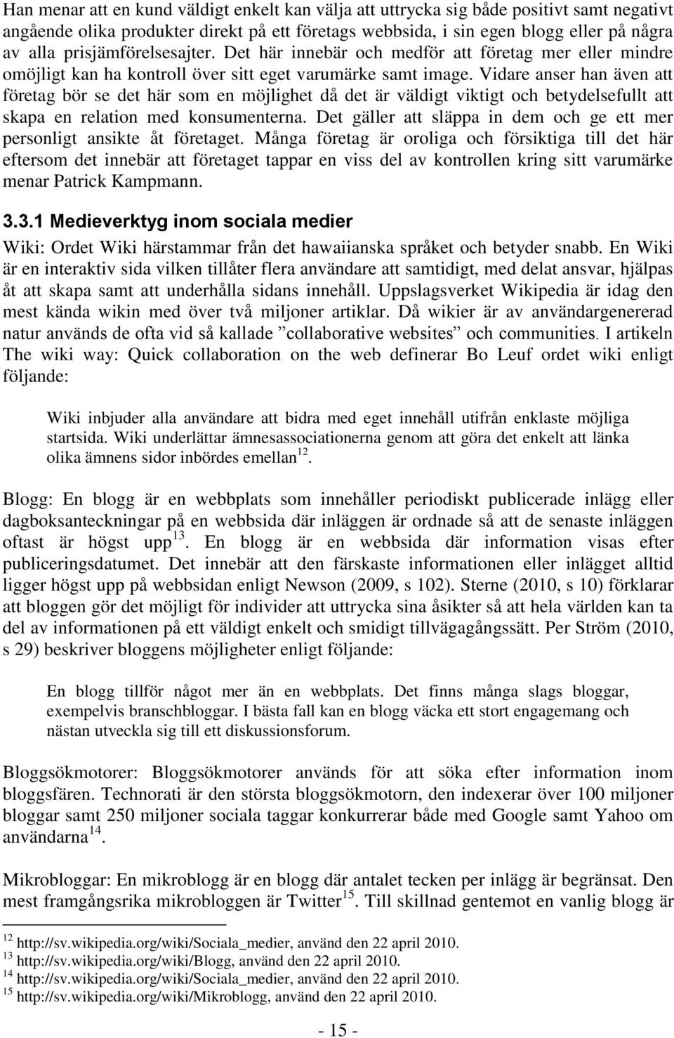 Vidare anser han även att företag bör se det här som en möjlighet då det är väldigt viktigt och betydelsefullt att skapa en relation med konsumenterna.