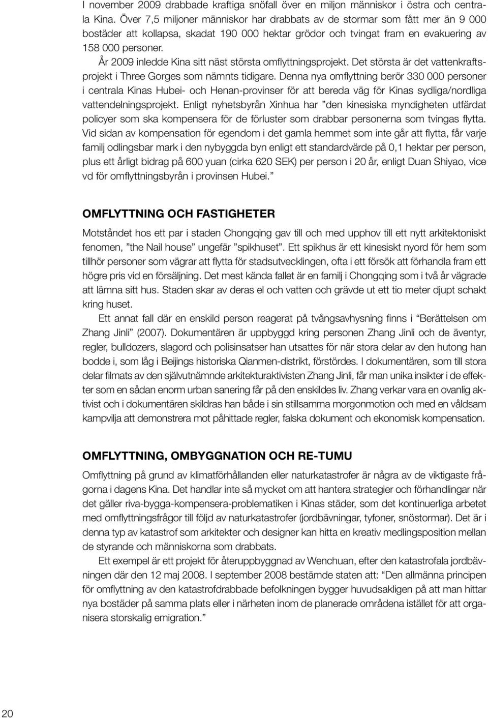 År 2009 inledde Kina sitt näst största omflyttningsprojekt. Det största är det vattenkraftsprojekt i Three Gorges som nämnts tidigare.