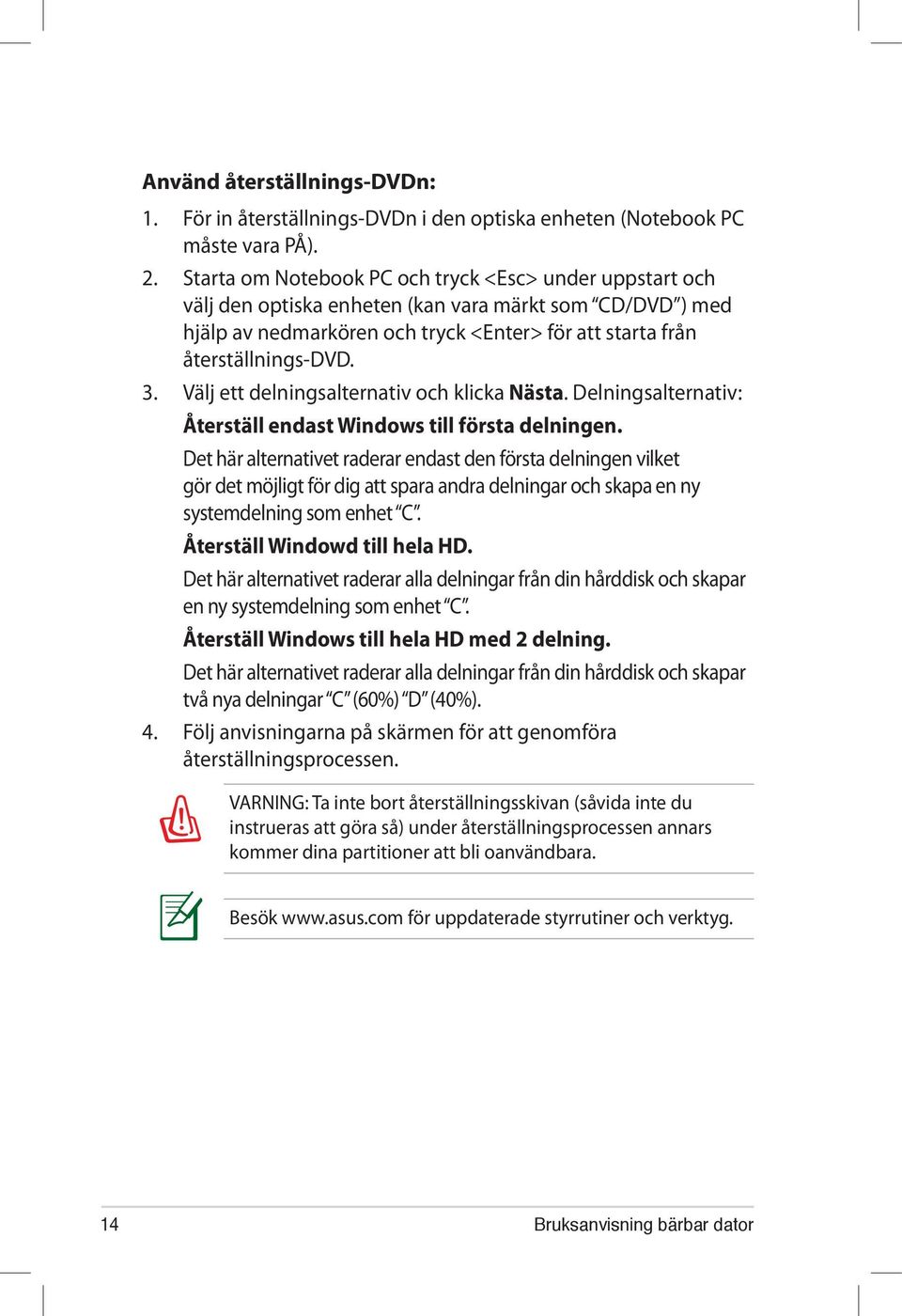 Välj ett delningsalternativ och klicka Nästa. Delningsalternativ: Återställ endast Windows till första delningen.