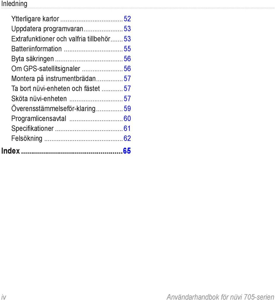 ..56 Montera på instrumentbrädan...57 Ta bort nüvi-enheten och fästet...57 Sköta nüvi-enheten.