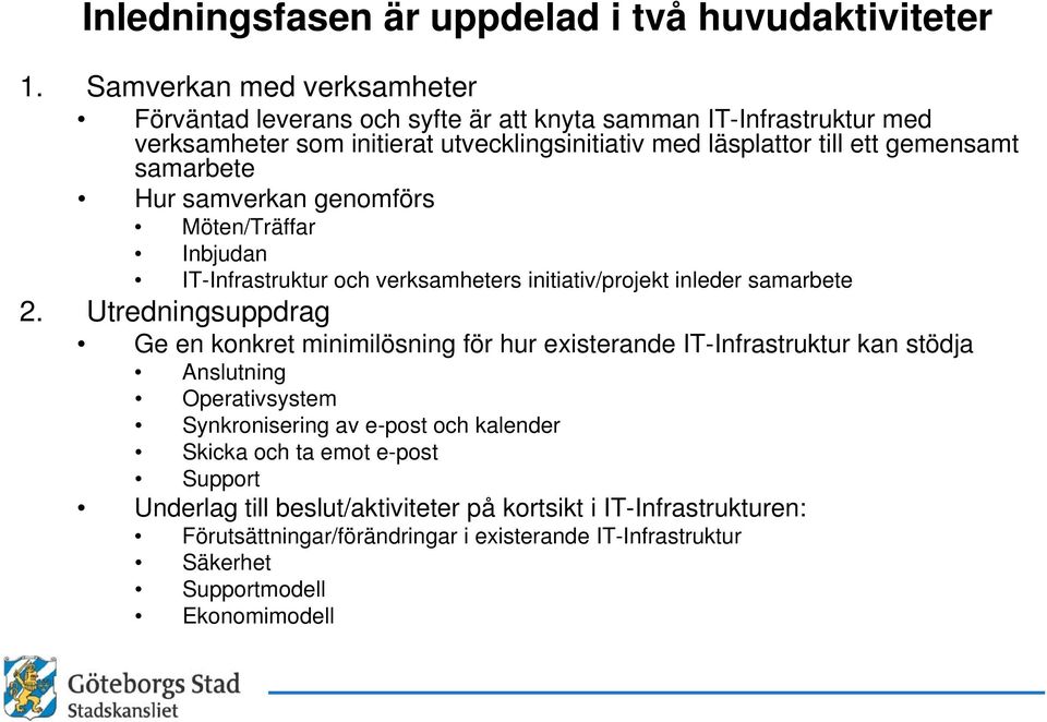 samarbete Hur samverkan genomförs Möten/Träffar Inbjudan IT-Infrastruktur och verksamheters initiativ/projekt inleder samarbete 2.