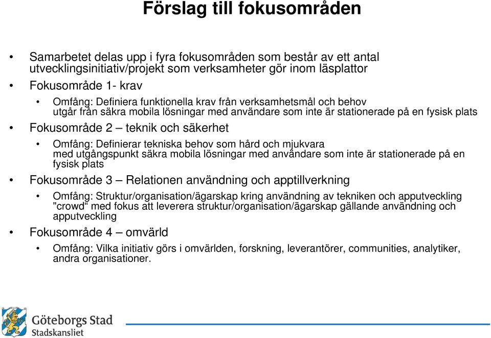 tekniska behov som hård och mjukvara med utgångspunkt säkra mobila lösningar med användare som inte är stationerade på en fysisk plats Fokusområde 3 Relationen användning och apptillverkning Omfång: